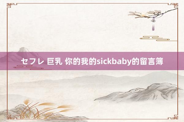 セフレ 巨乳 你的我的sickbaby的留言簿